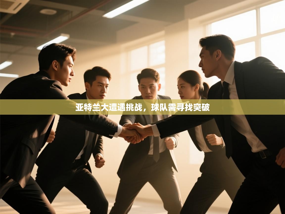 亚特兰大遭遇挑战，球队需寻找突破